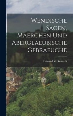 Wendische Sagen, Maerchen Und Aberglaeubische Gebraeuche - Veckenstedt, Edmund