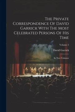 The Private Correspondence Of David Garrick With The Most Celebrated Persons Of His Time - Garrick, David