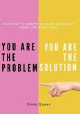 You are the problem. You are the solution - Self Help to create massive change in your life right now