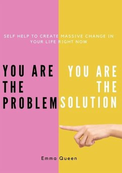You are the problem. You are the solution - Self Help to create massive change in your life right now - Queen, Emma