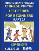 Intermediate Chinese Pinyin Test Series (Part 17) - Test Your Simplified Mandarin Chinese Character Reading Skills with Simple Puzzles, HSK All Levels, Beginners to Advanced Students of Mandarin Chinese