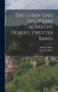 Das Leben und die Werke Albrecht Dürer's Zweyter Band. - Heller, Joseph; Dürer, Albrecht