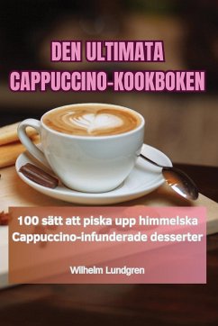 DEN ULTIMATA CAPPUCCINO-KOOKBOKEN - Wilhelm Lundgren
