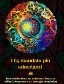 I 65 mandala più stimolanti - Incredibile libro da colorare fonte di infinito benessere ed energia armónica