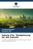 Sejong City, Stadtplanung für die Zukunft