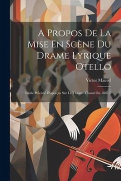 A Propos De La Mise En Scène Du Drame Lyrique Otello - Maurel, Victor