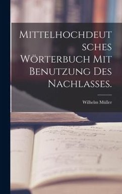 Mittelhochdeutsches Wörterbuch mit Benutzung des Nachlasses. - Müller, Wilhelm