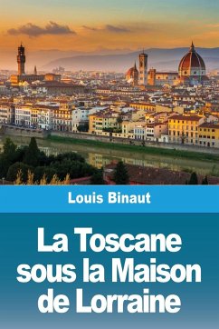 La Toscane sous la Maison de Lorraine - Binaut, Louis