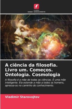 A ciência da filosofia. Livro um. Começos. Ontologia. Cosmologia - Starovojtov, Vladimir