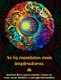 As 65 mandalas mais inspiradoras - Incrível livro para colorir, fonte de bem-estar infinito e energia harmônica