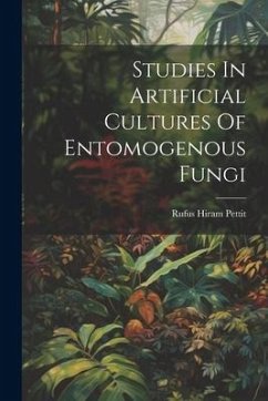 Studies In Artificial Cultures Of Entomogenous Fungi - Pettit, Rufus Hiram