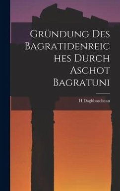 Gründung Des Bagratidenreiches Durch Aschot Bagratuni - Daghbaschean, H.