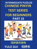 Intermediate Chinese Pinyin Test Series (Part 15) - Test Your Simplified Mandarin Chinese Character Reading Skills with Simple Puzzles, HSK All Levels, Beginners to Advanced Students of Mandarin Chinese