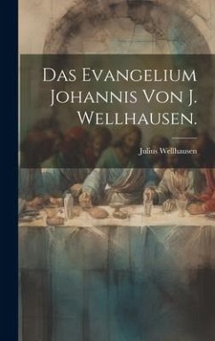 Das Evangelium Johannis von J. Wellhausen. - Wellhausen, Julius