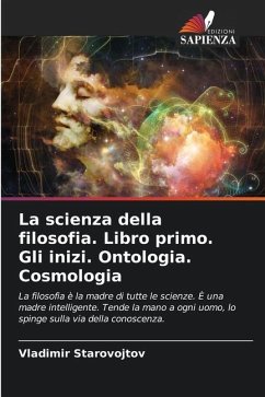 La scienza della filosofia. Libro primo. Gli inizi. Ontologia. Cosmologia - Starovojtov, Vladimir