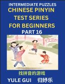 Intermediate Chinese Pinyin Test Series (Part 16) - Test Your Simplified Mandarin Chinese Character Reading Skills with Simple Puzzles, HSK All Levels, Beginners to Advanced Students of Mandarin Chinese