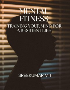 Mental Fitness: Training Your Mind for a Resilient Life (eBook, ePUB) - T, Sreekumar V