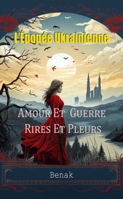 Amour Et Guerre, Rires Et Pleurs (L'Épopée Ukrainienne : Amour et Conflit, #3) (eBook, ePUB) - Benak Amour Et Guerre, Rires Et Pleurs (L'Épopée Ukrainienne : Amour et Conflit, #3) (eBook, ePUB) - Benak