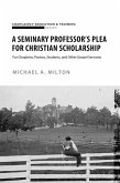 A Seminary Professor's Plea for Christian Scholarship (Theological Higher Education, #1) (eBook, ePUB)