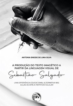 A produção do texto imagético a partir da linguagem visual de sebastião salgado (eBook, ePUB) - Souza, Antonia Eneide de Lima