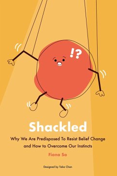 Shackled: Why We Are Predisposed to Resist Belief Change and How to Overcome Our Instincts (eBook, ePUB) - So, Fiona