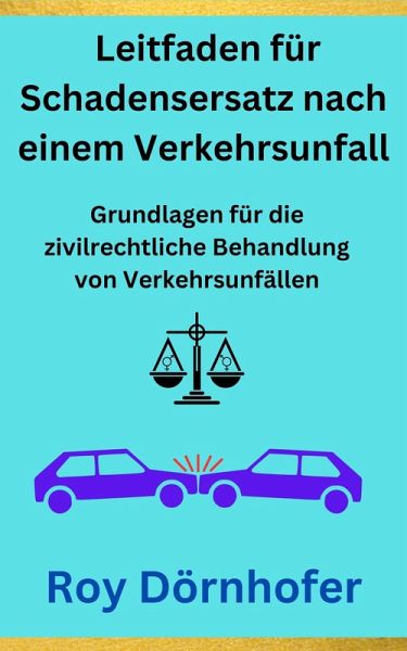 Ein verständlicher Leitfaden für Schadensersatz nach einem Verkehrsunfall (eBook, ePUB) Ein verständlicher Leitfaden für Schadensersatz nach einem Verkehrsunfall (eBook, ePUB)