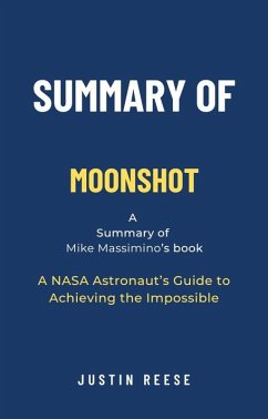 Summary of Moonshot by Mike Massimino: A NASA Astronaut's Guide to Achieving the Impossible (eBook, ePUB) - Reese, Justin