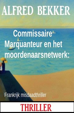 Commissaire Marquanteur en het moordenaarsnetwerk: Frankrijk misdaadthriller (eBook, ePUB) - Bekker, Alfred