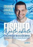 FISCHER de Peito Aberto: A Trajetória de um Atleta Olímpico. A Autobiografia do Nadador Olímpico Eduardo Fischer (eBook, ePUB)