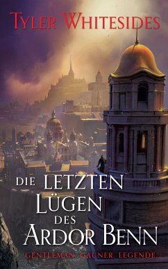 Die letzten Lügen des Ardor Benn - Die Abenteuer des Meisters von List und Tücke 3 (eBook, ePUB) - Whitesides, Tyler