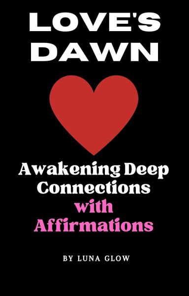 Love's Dawn: Awakening Deep Connections with Affirmations (Poetic Affirmations, #2) (eBook, ePUB) Love's Dawn: Awakening Deep Connections with Affirmations (Poetic Affirmations, #2) (eBook, ePUB)