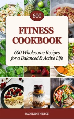 Fitness Cookbook: 600 Wholesome Recipes for a Balanced & Active Life (eBook, ePUB) - Wilson, Madeleine