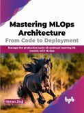 Mastering MLOps Architecture: From Code to Deployment: Manage the production cycle of continual learning ML models with MLOps (eBook, ePUB)
