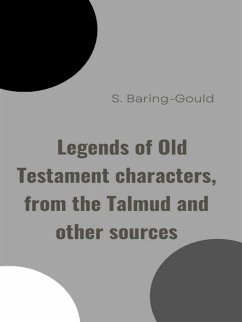 Legends of Old Testament characters, from the Talmud and other sources (eBook, ePUB) - Baring-Gould, S.