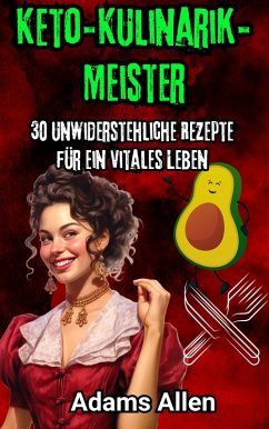 Keto-Kulinarik-Meister: 30 unwiderstehliche Rezepte für ein vitales Leben (eBook, ePUB) - Allen, Adams