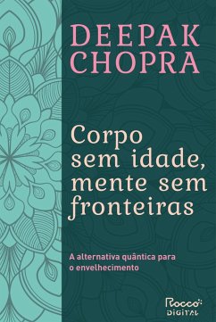 Corpo sem idade, mente sem fronteiras (eBook, ePUB) - Chopra, Deepak