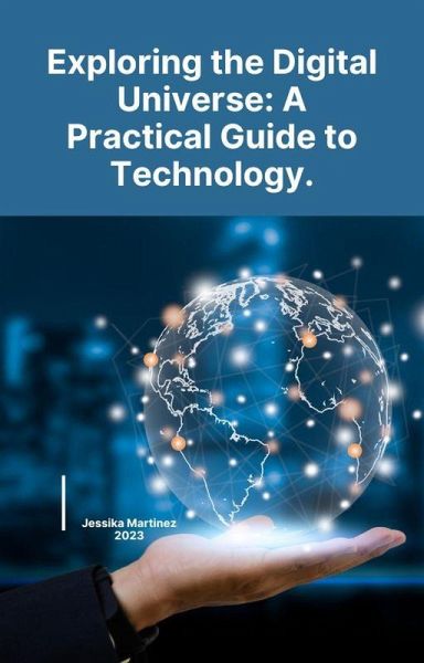 Exploring the Digital Universe: A Practical Guide to Technology. (eBook, ePUB) Exploring the Digital Universe: A Practical Guide to Technology. (eBook, ePUB)