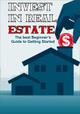 Invest in Real Estate: The Best Beginner's Guide to Getting Started (eBook, ePUB)