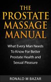 The Prostate Massage Manual: What Every Man Needs To Know For Better Prostate Health and Sexual Pleasure (eBook, ePUB)
