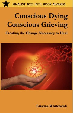 Cover Conscious Dying - Conscious Grieving: Creating the Change Necessary to Heal (eBook, ePUB)