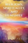 Religions, Spirituality, and Humanity (eBook, ePUB) Religions, Spirituality, and Humanity (eBook, ePUB)