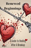 Renewed Beginnings: A Guide to Healing After A Breakup (eBook, ePUB)