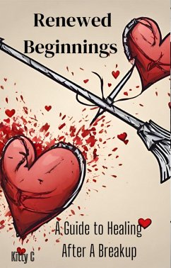 Renewed Beginnings: A Guide to Healing After A Breakup (eBook, ePUB) - C, KItty