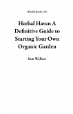 Herbal Haven A Definitive Guide to Starting Your Own Organic Garden (Herbal Books, #1) (eBook, ePUB)