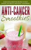 Anti-Cancer Smoothies: 35 Delicious Smoothie Recipes to Fight Cancer, Live Healthy and Boost Your Energy (eBook, ePUB)