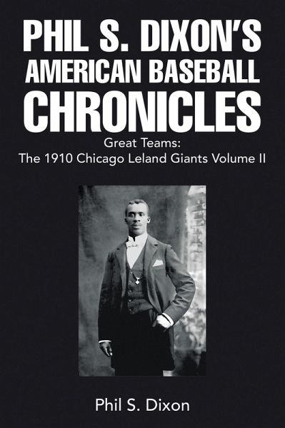 Phil S. Dixon's American Baseball Chronicles Great Teams: The 1910 Chicago Leland Giants Volume II (eBook, ePUB) Phil S. Dixon's American Baseball Chronicles Great Teams: The 1910 Chicago Leland Giants Volume II (eBook, ePUB)