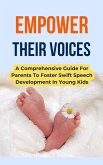 Empower Their Voices: A Comprehensive Guide For Parents To Foster Swift Speech Development In Young Kids (eBook, ePUB)