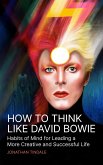 How To Think Like David Bowie: Habits of Mind for Leading a More Creative and Successful Life (eBook, ePUB) How To Think Like David Bowie: Habits of Mind for Leading a More Creative and Successful Life (eBook, ePUB)