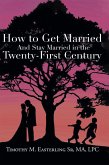 How to Get Married and Stay Married in the Twenty-First Century (eBook, ePUB)