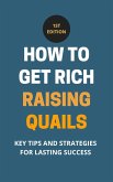 How To Get Rich Raising Quails: Key Tips And Strategies For Lasting Success (eBook, ePUB)
